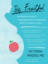 Be Fruitful (eBook): The Essential Guide to Maximizing Fertility and Giving Birth to a Healthy Child